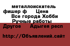  металлоискатель фишер ф2. › Цена ­ 15 000 - Все города Хобби. Ручные работы » Другое   . Адыгея респ.